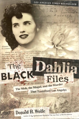 The Black Dahlia Files: The Mob, the Mogul, and the Murder That Transfixed Los Angeles