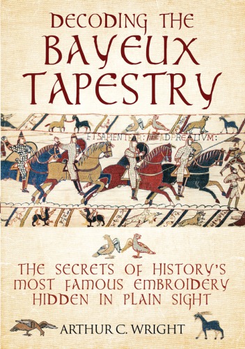 Decoding the Bayeux Tapestry: The Secrets of History’s Most Famous Embroidery Hidden in Plain Sight