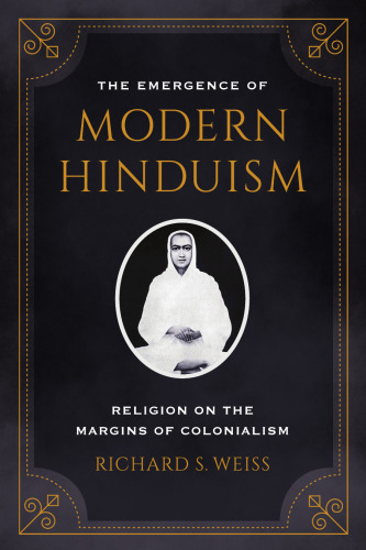 The Emergence of Modern Hinduism: Religion on the Margins of Colonialism