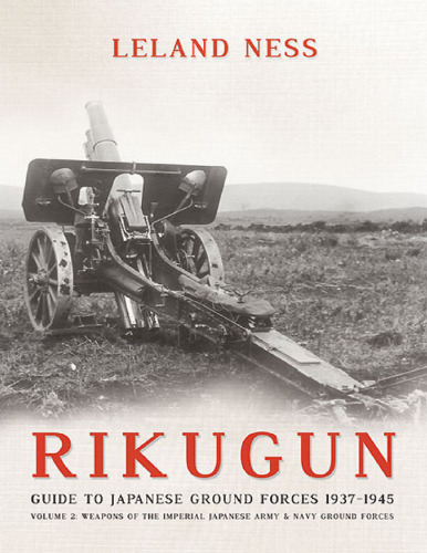 Rikugun: Guide to Japanese Ground Forces, 1937–1945, Volume 2: Weapons of the Imperial Japanese Army & Navy Ground Forces