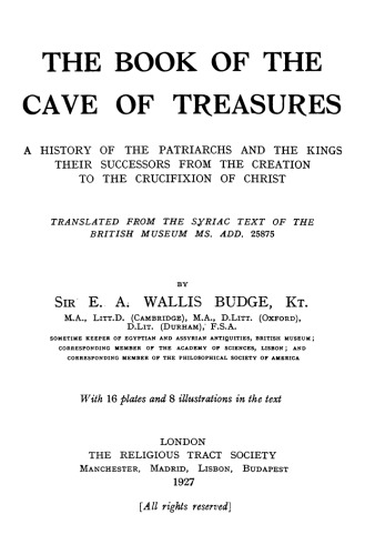 The Book of the Cave of Treasures: A History of the Patriarchs and the Kings, Their Successors, from the Creation to the Crucifixion of Christ, Translated from the Syriac Text of the British Museum MS. Add. 25875