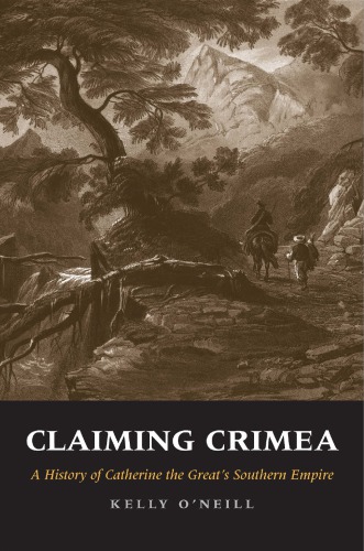 Claiming Crimea: a history of Catherine the Great’s southern empire