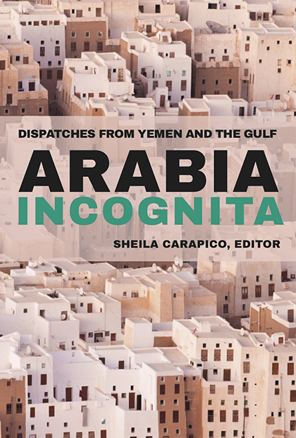 Arabia Incognita: Dispatches from Yemen and the Gulf