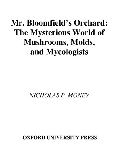 Mr. Bloomfield's Orchard: The Mysterious World of Mushrooms, Molds, and Mycologists