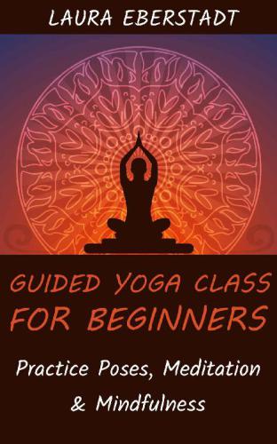 Guided Yoga Class for Beginners: Practice Poses, Meditation & Mindfulness  B07N2PZQN7