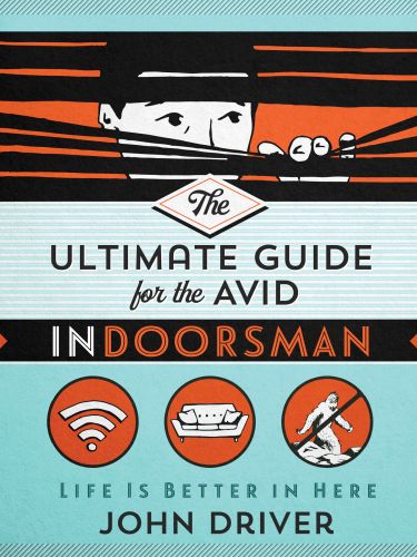 The Ultimate Guide for the Avid Indoorsman: Life Is Better in Here