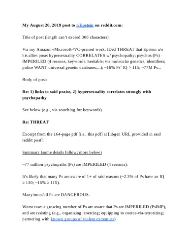 Via my Amazon-/Microsoft-/VC-praised work, IDed THREAT that Jeffrey Epstein a/o his allies pose. Keywords: hypersexuality CORRELATES w/ psychopathy; psychos (Ps) are IMPERILED (4 reasons; keywords: heritable; via molecular genetics, identifiers; police WANT universal genetic databases;...); ~16% Ps’ IQ > 115; ~77M Ps