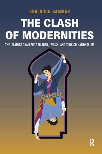 The Clash of Modernities: The Islamist Challenge to Jewish, Turkish, and Arab Nationalism