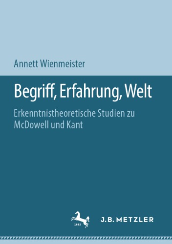 Begriff, Erfahrung, Welt Erkenntnistheoretische Studien zu McDowell und Kant