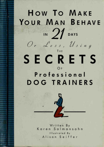 How to Make Your Man Behave in 21 Days or Less Using the Secrets of Professional Dog Trainers