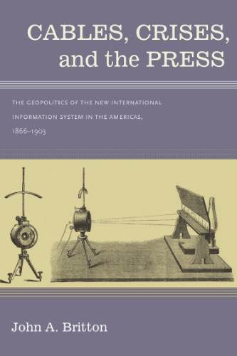 Cables, Crises, and the Press: The Geopolitics of the New International Information System in the Americas, 1866–1903