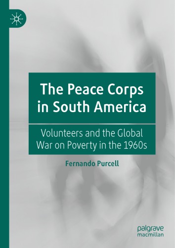 The Peace Corps In South America: Volunteers And The Global War On Poverty In The 1960s