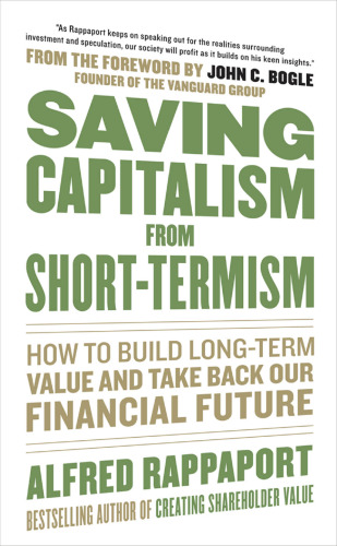 Saving Capitalism from Short-Termism: How to Build Long-Term Value and Take Back Our Financial Future