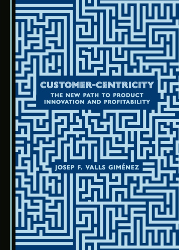 Customer-centricity : the new path to product innovation and profitability