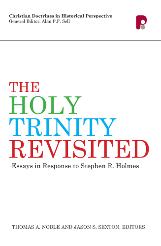 The Holy Trinity Revisited: Essays in Response to Stephen Holmes