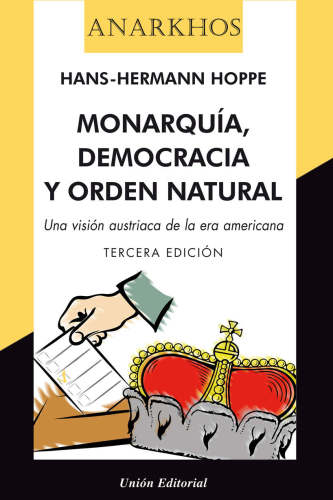 Monarquía, democracia y orden natural. [Una visión austriaca de la era americana]