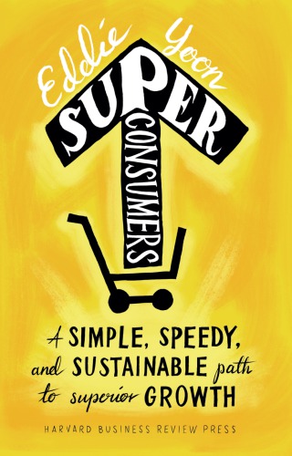 Superconsumers: A Simple, Speedy, and Sustainable Path to Superior Growth