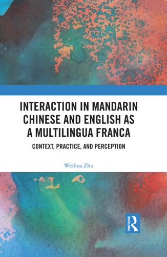 Interaction in Mandarin Chinese and English as a Multilingua Franca: Context, Practice, and Perception