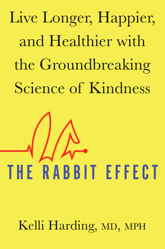 The Rabbit Effect Live Longer, Happier, and Healthier with the Groundbreaking Science of Kindness