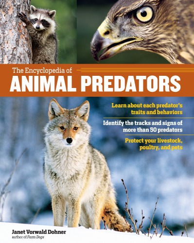 The Encyclopedia of Animal Predators: Learn about Each Predator’s Traits and Behaviors; Identify the Tracks and Signs of More Than 50 Predators; Protect Your Livestock, Poultry, and Pets