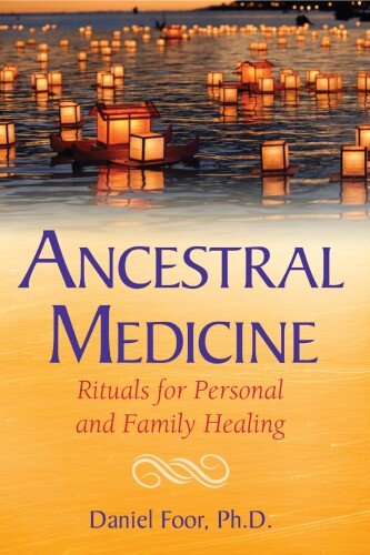 Ancestral Medicine: Rituals for Personal and Family Healing