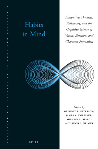 Habits in Mind: Integrating Theology, Philosophy, and the Cognitive Science of Virtue, Emotion, and Character Formation