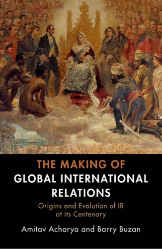 The Making of Global International Relations: Origins and Evolution of IR at Its Centenary