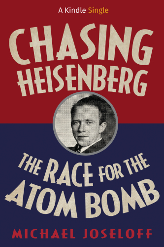 Chasing Heisenberg: The Race for the Atom Bomb