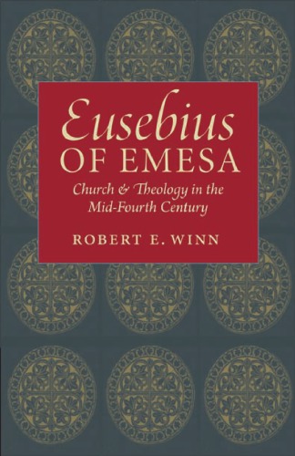 Eusebius of Emesa: Church and Theology in the Mid-Fourth Century