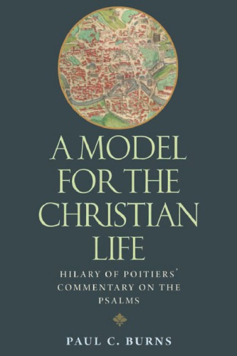 A Model for the Christian Life: Hilary of Poitier’s Commentary on the Psalms
