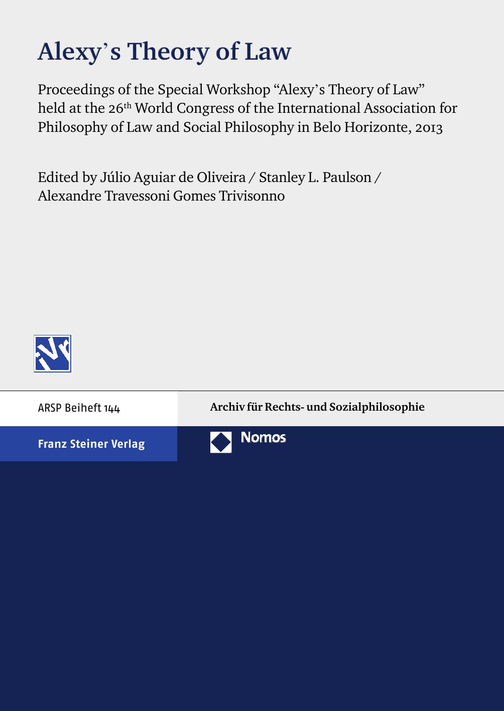 Alexy’s Theory of Law. Proceedings of the Special Workshop "Alexy’s Theory of Law" held at the 26th World Congress of the International Association for Philosophy of Law and Social Philosophy in Belo Horizonte, 2013