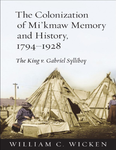 The Colonization of Mi’kmaw Memory and History, 1794–1928: The King v. Gabriel Sylliboy