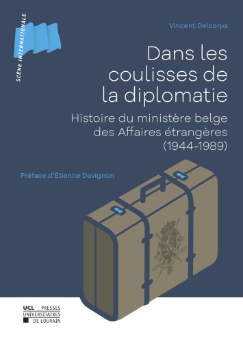 Dans les Coulisses de la Diplomatie Histoire du ministère belge des Affaires étrangères (1944-1989)