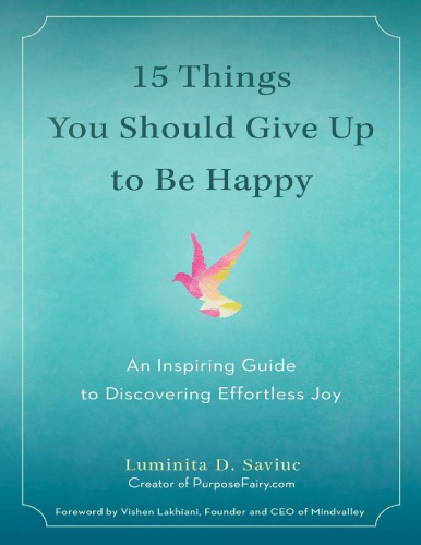 15 Things You Should Give Up to Be Happy An Inspiring Guide to Discovering Effortless Joy Luminita D. Saviuc Vishen Lakhiani Tarcher Perigee 2016