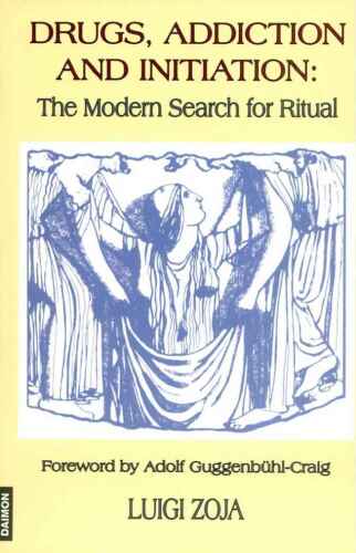 Drugs, Addiction and Initiation: The Modern Search for Ritual