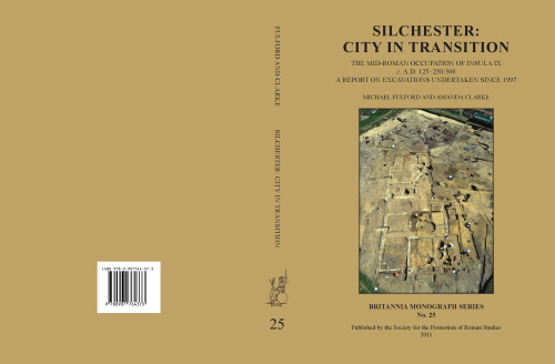 Silchester: City in Transition. The Mid-Roman Occupation of Insula IX c. A.D. 125-250/300. A Report on Excavations Undertaken Since 1997