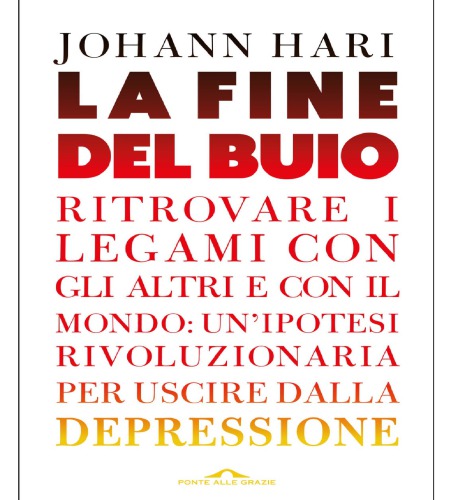 La fine del buio. Ritrovare i legami con gli altri e con il mondo: un'ipotesi rivoluzionaria per uscire dalla depressione