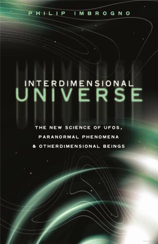 Interdimensional Universe: The New Science of Ufos, Paranormal Phenomena and Otherdimensional Beings