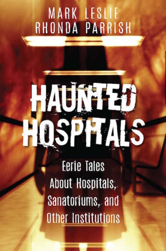 Haunted Hospitals: Eerie Tales About Hospitals, Sanatoriums, and Other Institutions