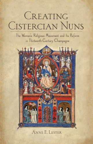 Creating Cistercian Nuns: The Women’s Religious Movement and Its Reform in Thirteenth-Century Champagne