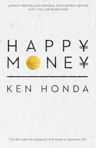 Happy Money: The Zen path to a happier and more prosperous life