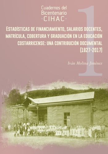 Estadísticas de financiamiento, salarios docentes, matrícula, cobertura y graduación en la educación costarricense: una contribución documental (1827-2017)
