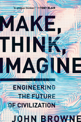 Make, Think, Imagine: Engineering the Future of Civilization