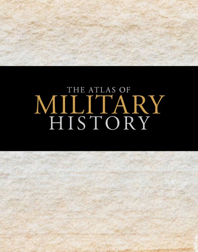 The Atlas of Military History: An Around-the-World Survey of Warfare Through the Ages
