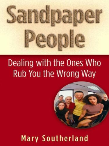 Sandpaper People: Dealing with the Ones Who Rub You the Wrong Way