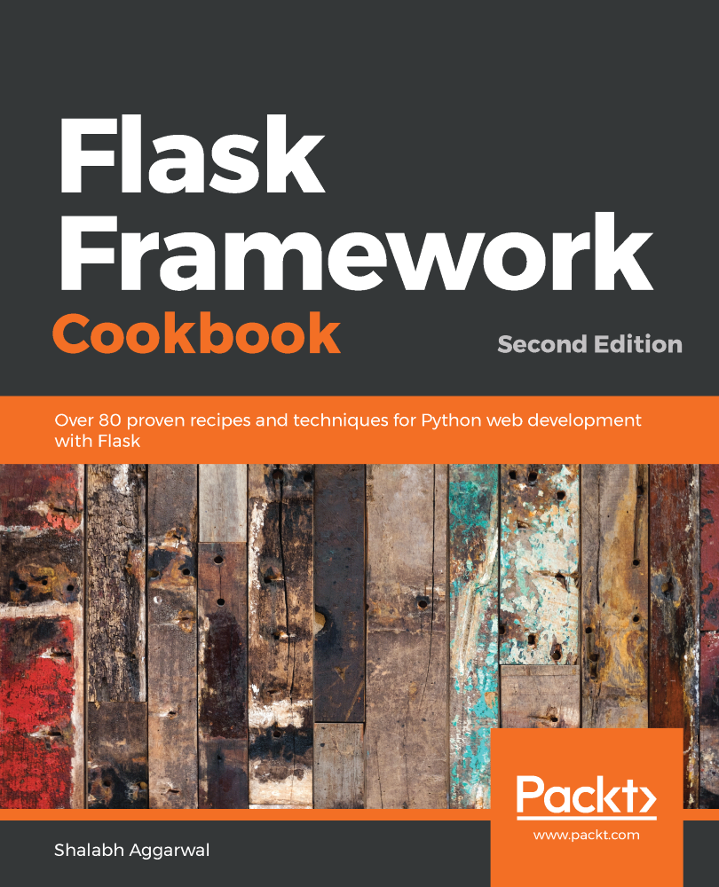 Flask Framework Cookbook: Over 80 proven recipes and techniques for Python web development with Flask