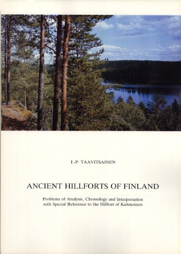 Ancient Hillforts of Finland: Problems of Analysis, Chronology and Interpretation with Special Reference to the Hillfort of Kuhmoinen