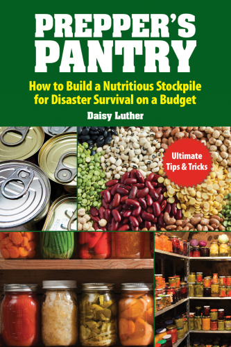 Prepper’s Pantry: Build a Nutritious Stockpile to Survive Blizzards, Blackouts, Hurricanes, Pandemics, Economic Collapse, or...