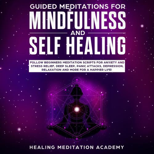 Guided Meditations for Mindfulness and Self Healing Follow Beginners Meditation Scripts for Anxiety and Stress Relief