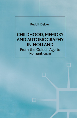 Childhood, Memory and Autobiography in Holland: From the Golden Age to Romanticism